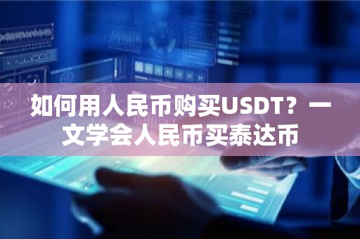 如何用人民币购买USDT？一文学会人民币买泰达币