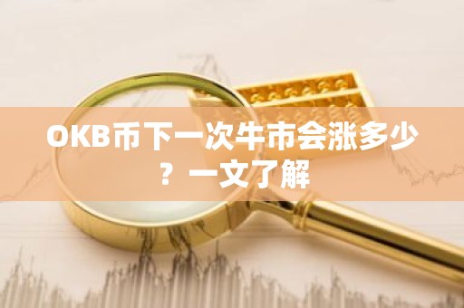 OKB币下一次牛市会涨多少？一文了解