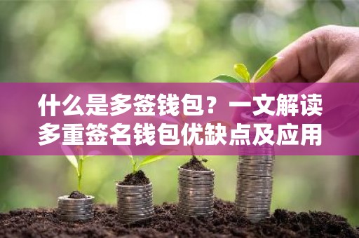 什么是多签钱包？一文解读多重签名钱包优缺点及应用