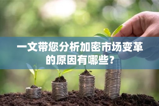 一文带您分析加密市场变革的原因有哪些？