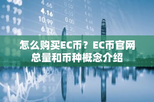 怎么购买EC币？EC币官网总量和币种概念介绍