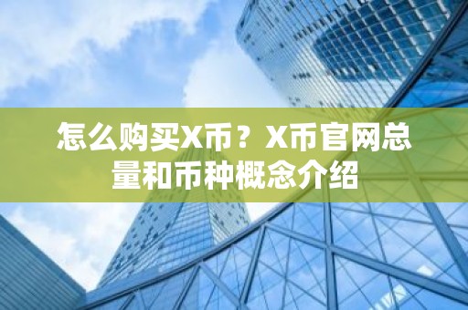 怎么购买X币？X币官网总量和币种概念介绍