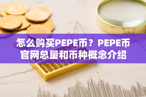 怎么购买PEPE币？PEPE币官网总量和币种概念介绍