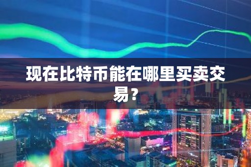 现在比特币能在哪里买卖交易？