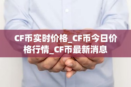 CF币实时价格_CF币今日价格行情_CF币最新消息