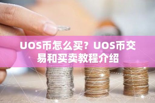 UOS币怎么买？UOS币交易和买卖教程介绍