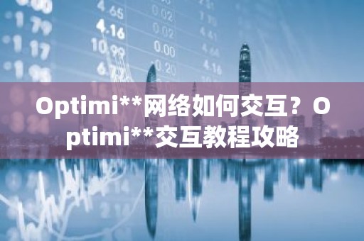 Optimi**网络如何交互？Optimi**交互教程攻略