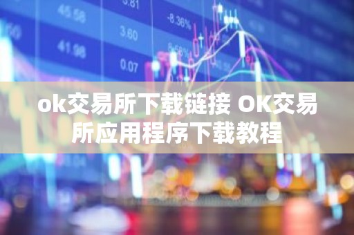 ok交易所下载链接 OK交易所应用程序下载教程