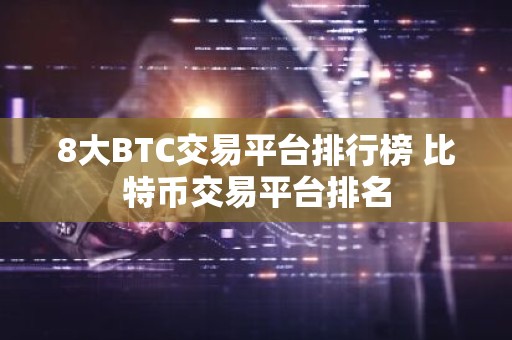 8大BTC交易平台排行榜 比特币交易平台排名
