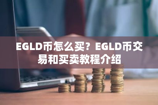 EGLD币怎么买？EGLD币交易和买卖教程介绍