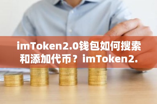 imToken2.0钱包如何搜索和添加代币？imToken2.0钱包添加代币教程