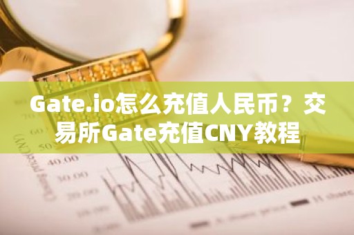 Gate.io怎么充值人民币？交易所Gate充值CNY教程
