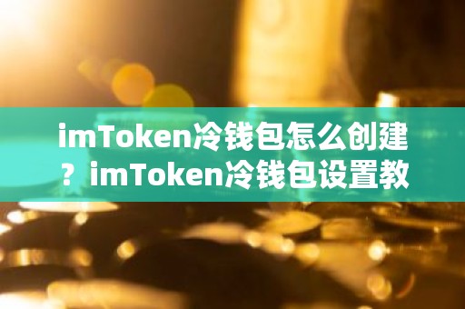 imToken冷钱包怎么创建？imToken冷钱包设置教程图解