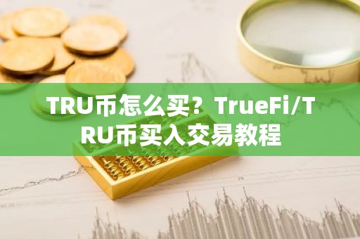 TRU币怎么买？TrueFi/TRU币买入交易教程