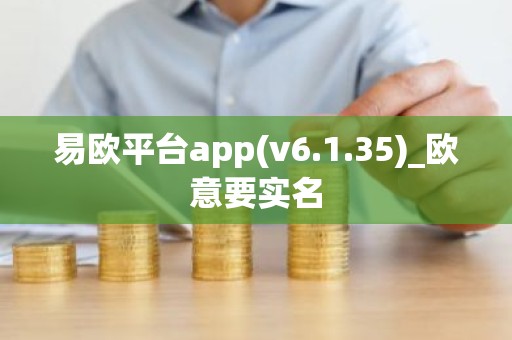 易欧平台app(v6.1.35)_欧意要实名