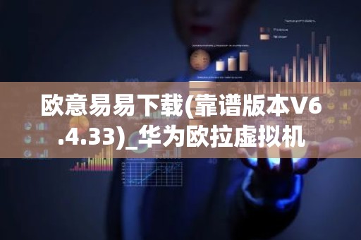 欧意易易下载(靠谱版本V6.4.33)_华为欧拉虚拟机
