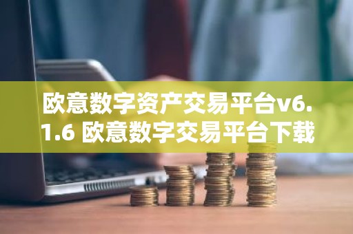欧意数字资产交易平台v6.1.6 欧意数字交易平台下载安装