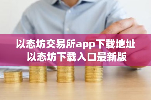 以态坊交易所app下载地址 以态坊下载入口最新版