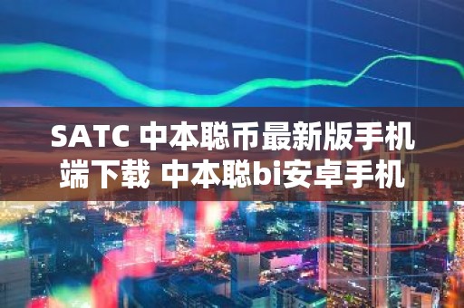 SATC 中本聪币最新版手机端下载 中本聪bi安卓手机端软件最新版