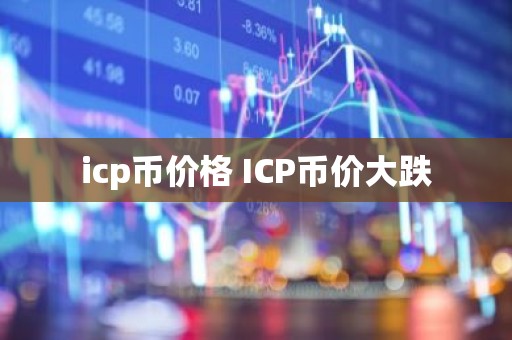 icp币价格 ICP币价大跌