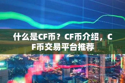 什么是CF币？CF币介绍，CF币交易平台推荐