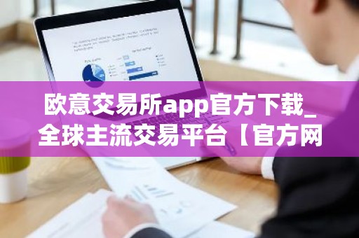 欧意交易所app官方下载_全球主流交易平台【官方网站】