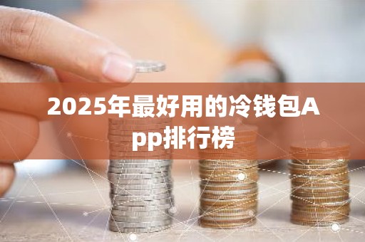 2025年最好用的冷钱包App排行榜
