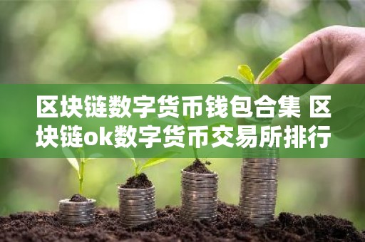 区块链数字货币钱包合集 区块链ok数字货币交易所排行