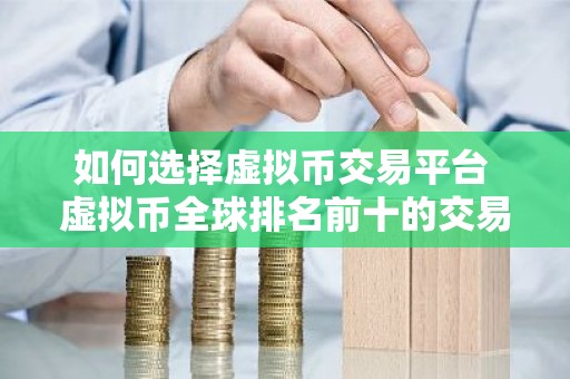 如何选择虚拟币交易平台 虚拟币全球排名前十的交易所