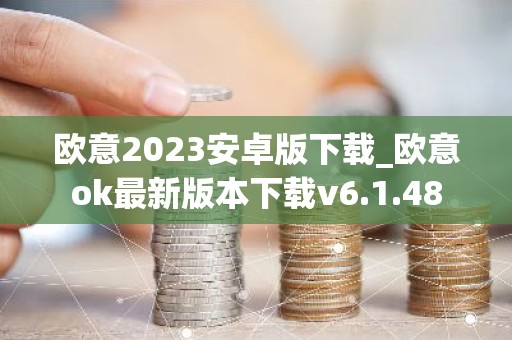 欧意2023安卓版下载_欧意ok最新版本下载v6.1.48