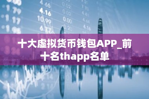 十大虚拟货币钱包APP_前十名thapp名单