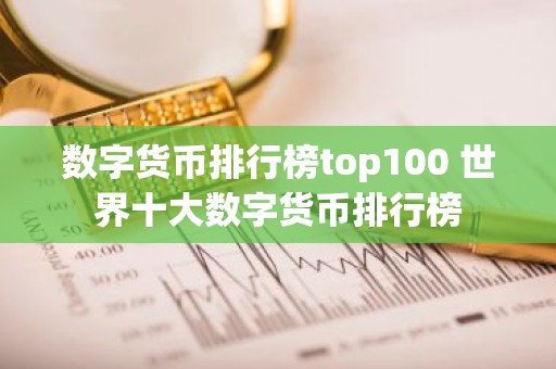 数字货币排行榜top100 世界十大数字货币排行榜