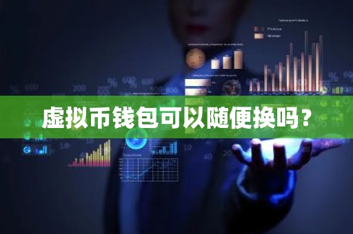 虚拟币钱包可以随便换吗？