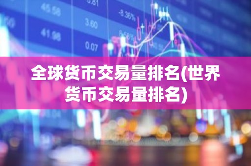 全球货币交易量排名(世界货币交易量排名)
