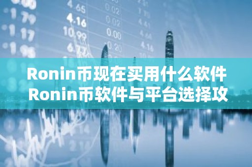 Ronin币现在买用什么软件 Ronin币软件与平台选择攻略