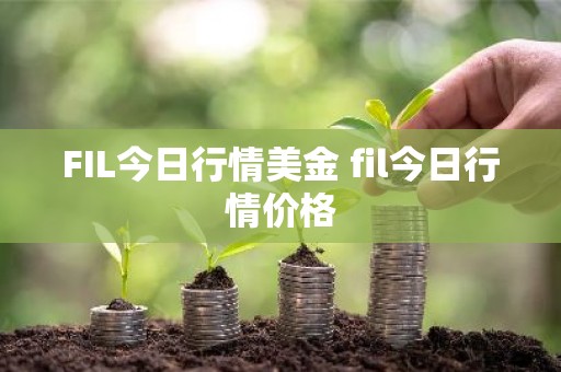 FIL今日行情美金 fil今日行情价格