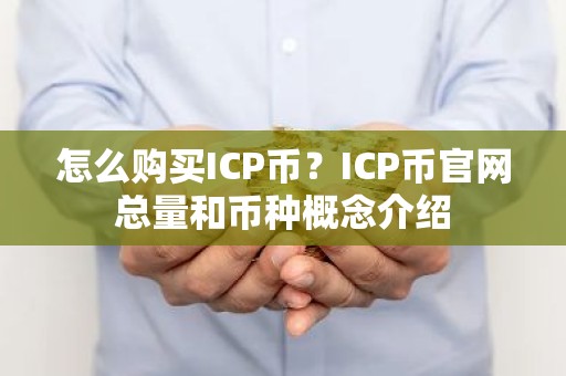 怎么购买ICP币？ICP币官网总量和币种概念介绍