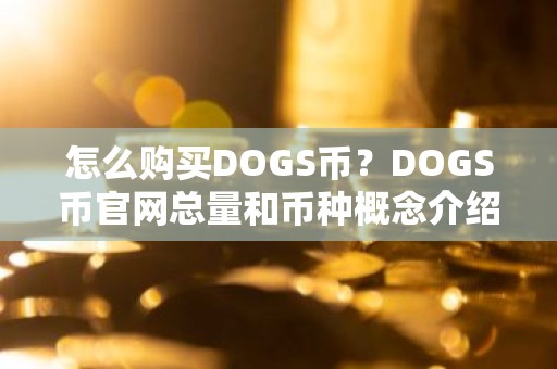 怎么购买DOGS币？DOGS币官网总量和币种概念介绍