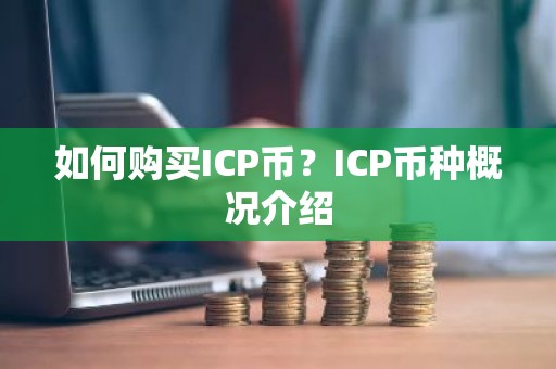 如何购买ICP币？ICP币种概况介绍