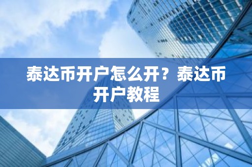 泰达币开户怎么开？泰达币开户教程
