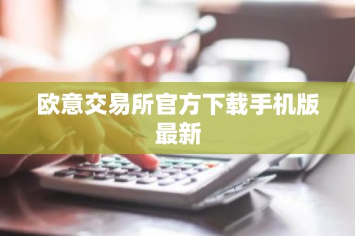 欧意交易所官方下载手机版最新