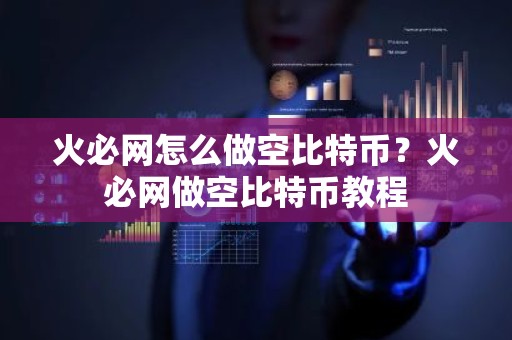 火必网怎么做空比特币？火必网做空比特币教程