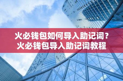 火必钱包如何导入助记词？火必钱包导入助记词教程