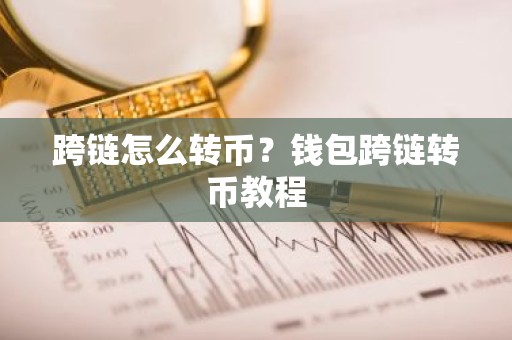 跨链怎么转币？钱包跨链转币教程