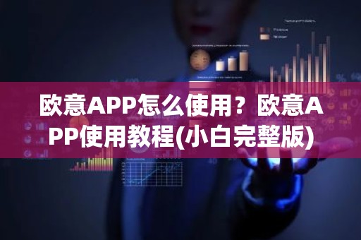 欧意APP怎么使用？欧意APP使用教程(小白完整版)