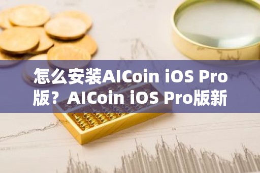 怎么安装AICoin iOS Pro版？AICoin iOS Pro版新手安装教程