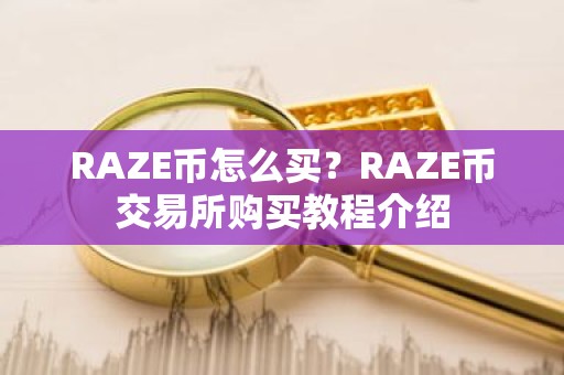 RAZE币怎么买？RAZE币交易所购买教程介绍