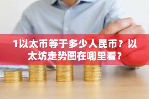 1以太币等于多少人民币？以太坊走势图在哪里看？