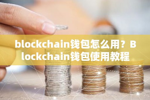 blockchain钱包怎么用？Blockchain钱包使用教程