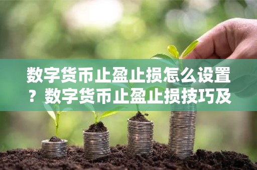 数字货币止盈止损怎么设置？数字货币止盈止损技巧及设置教程